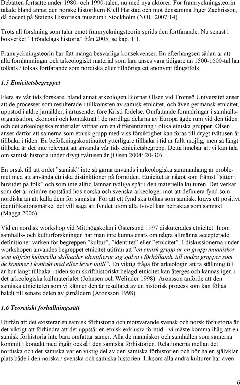 Trots all forskning som talar emot framryckningsteorin sprids den fortfarande. Nu senast i bokverket Tröndelags historia från 2005, se kap. 1:1.