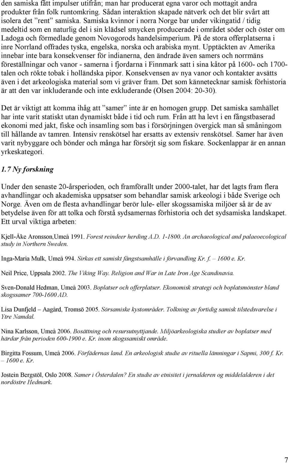 handelsimperium. På de stora offerplatserna i inre Norrland offrades tyska, engelska, norska och arabiska mynt.