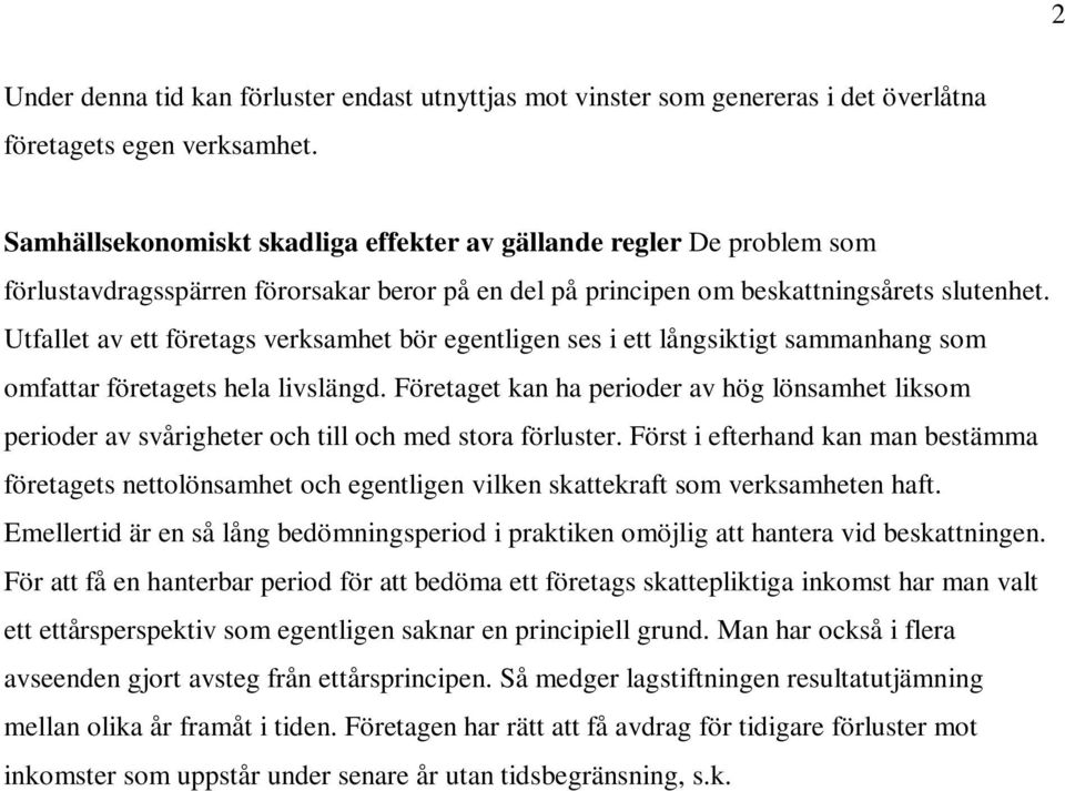 Utfallet av ett företags verksamhet bör egentligen ses i ett långsiktigt sammanhang som omfattar företagets hela livslängd.