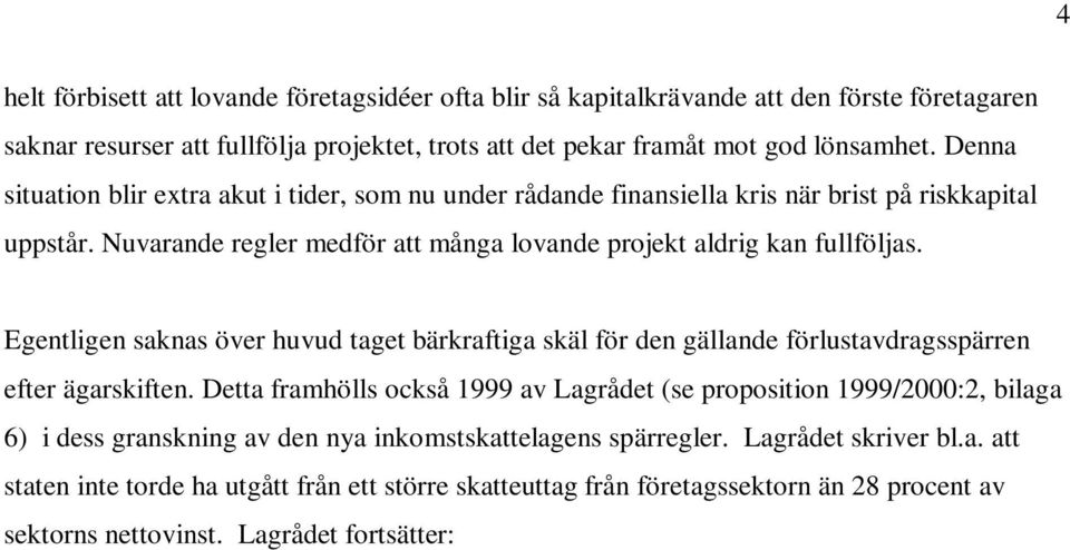 Egentligen saknas över huvud taget bärkraftiga skäl för den gällande förlustavdragsspärren efter ägarskiften.