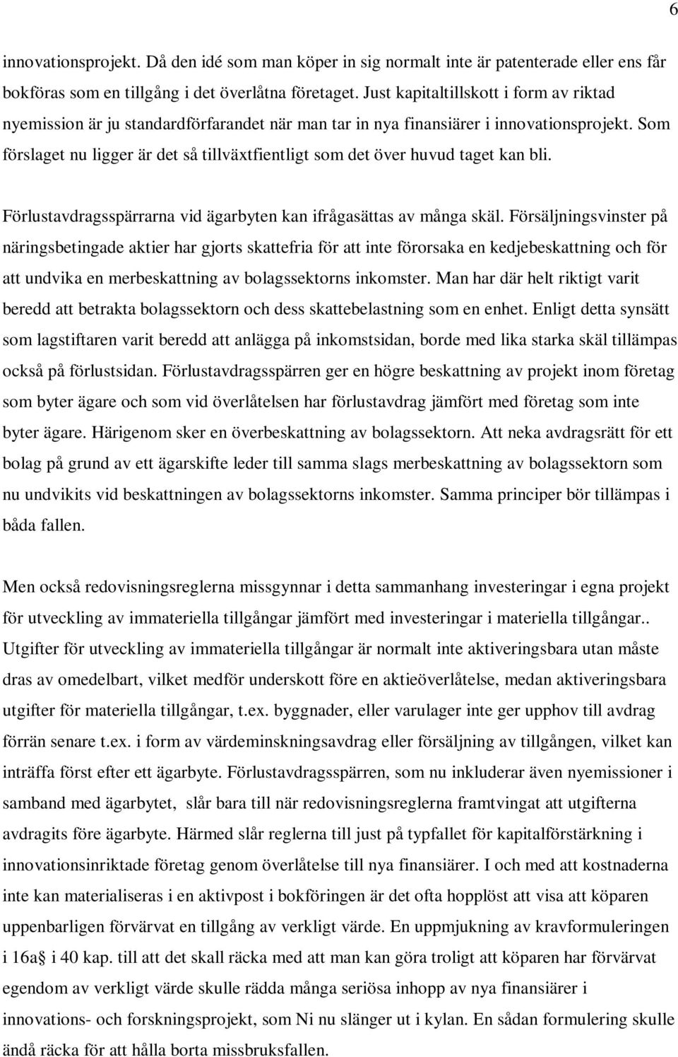 Som förslaget nu ligger är det så tillväxtfientligt som det över huvud taget kan bli. Förlustavdragsspärrarna vid ägarbyten kan ifrågasättas av många skäl.