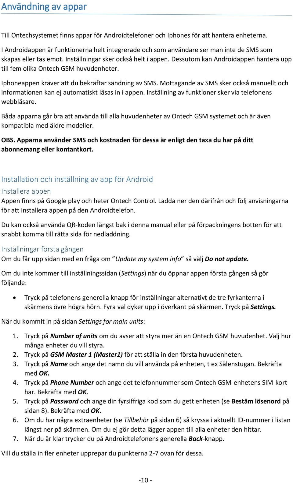 Dessutom kan Androidappen hantera upp till fem olika Ontech GSM huvudenheter. Iphoneappen kräver att du bekräftar sändning av SMS.