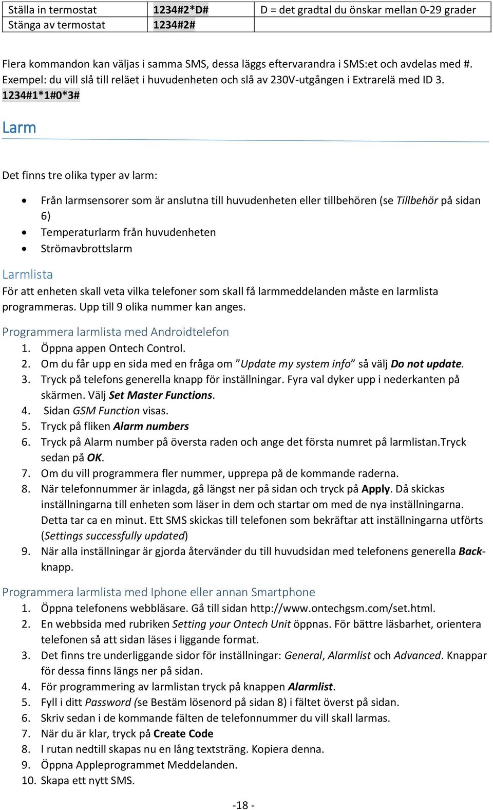 1234#1*1#0*3# Larm Det finns tre olika typer av larm: Från larmsensorer som är anslutna till huvudenheten eller tillbehören (se Tillbehör på sidan 6) Temperaturlarm från huvudenheten