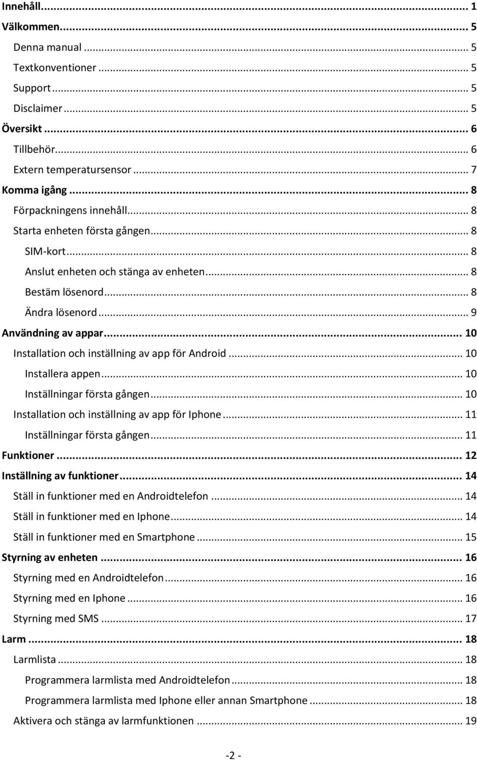 .. 10 Installation och inställning av app för Android... 10 Installera appen... 10 Inställningar första gången... 10 Installation och inställning av app för Iphone... 11 Inställningar första gången.