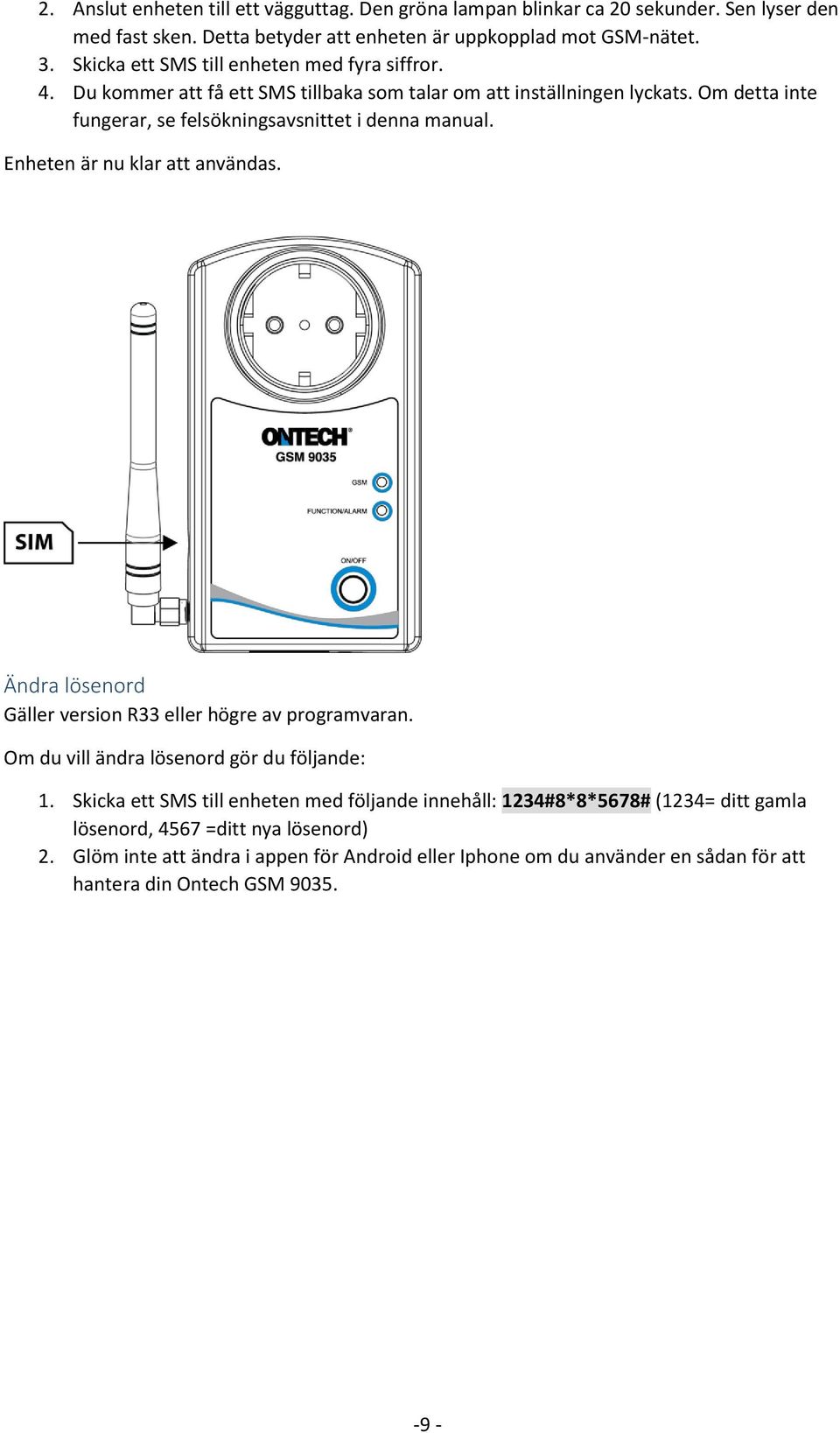 Om detta inte fungerar, se felsökningsavsnittet i denna manual. Enheten är nu klar att användas. Ändra lösenord Gäller version R33 eller högre av programvaran.