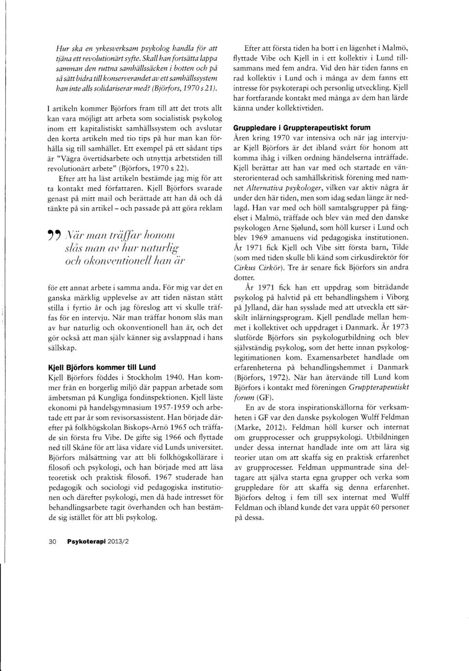 I artikeln kommer Bjorfors fram ti1l att det trots a1lt kan vara mojiigt att arbeta som socialistisk psykolog inom ett kapitalistiskt samhdllssystem och avslutar den korta artikeln med tio tips pi