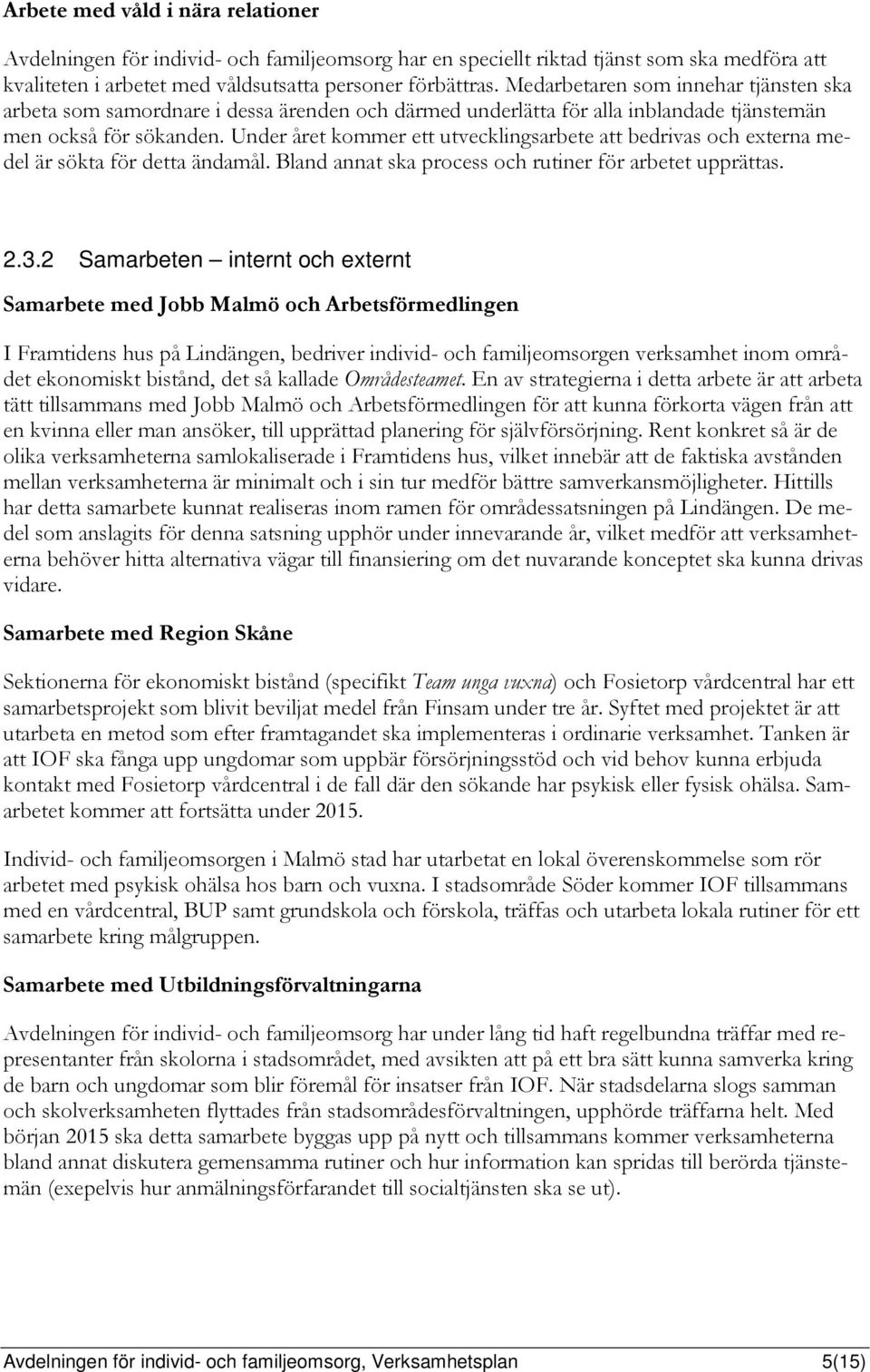 Under året kommer ett utvecklingsarbete att bedrivas och externa medel är sökta för detta ändamål. Bland annat ska process och rutiner för arbetet upprättas. 2.3.