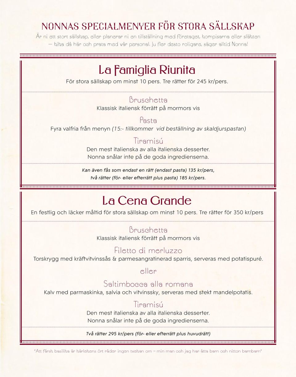 Bruschetta Klassisk italiensk förrätt på mormors vis Pasta Fyra valfria från menyn (15:- tillkommer vid beställning av skaldjurspastan) Tiramisú Kan även fås som endast en rätt (endast pasta) 135