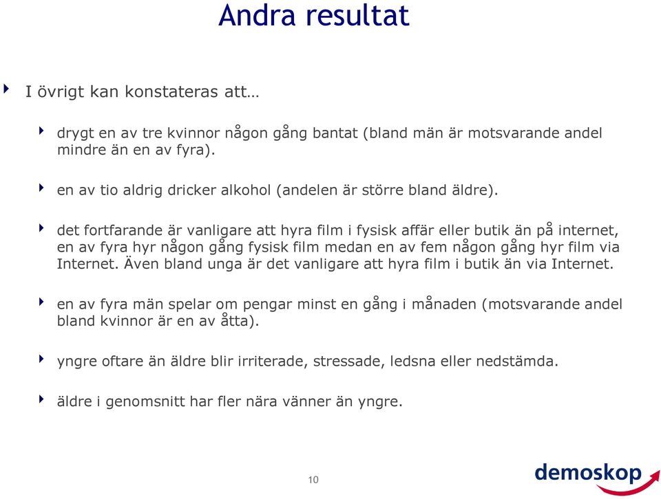 det fortfarande är vanligare att hyra film i fysisk affär eller butik än på internet, en av fyra hyr någon gång fysisk film medan en av fem någon gång hyr film via