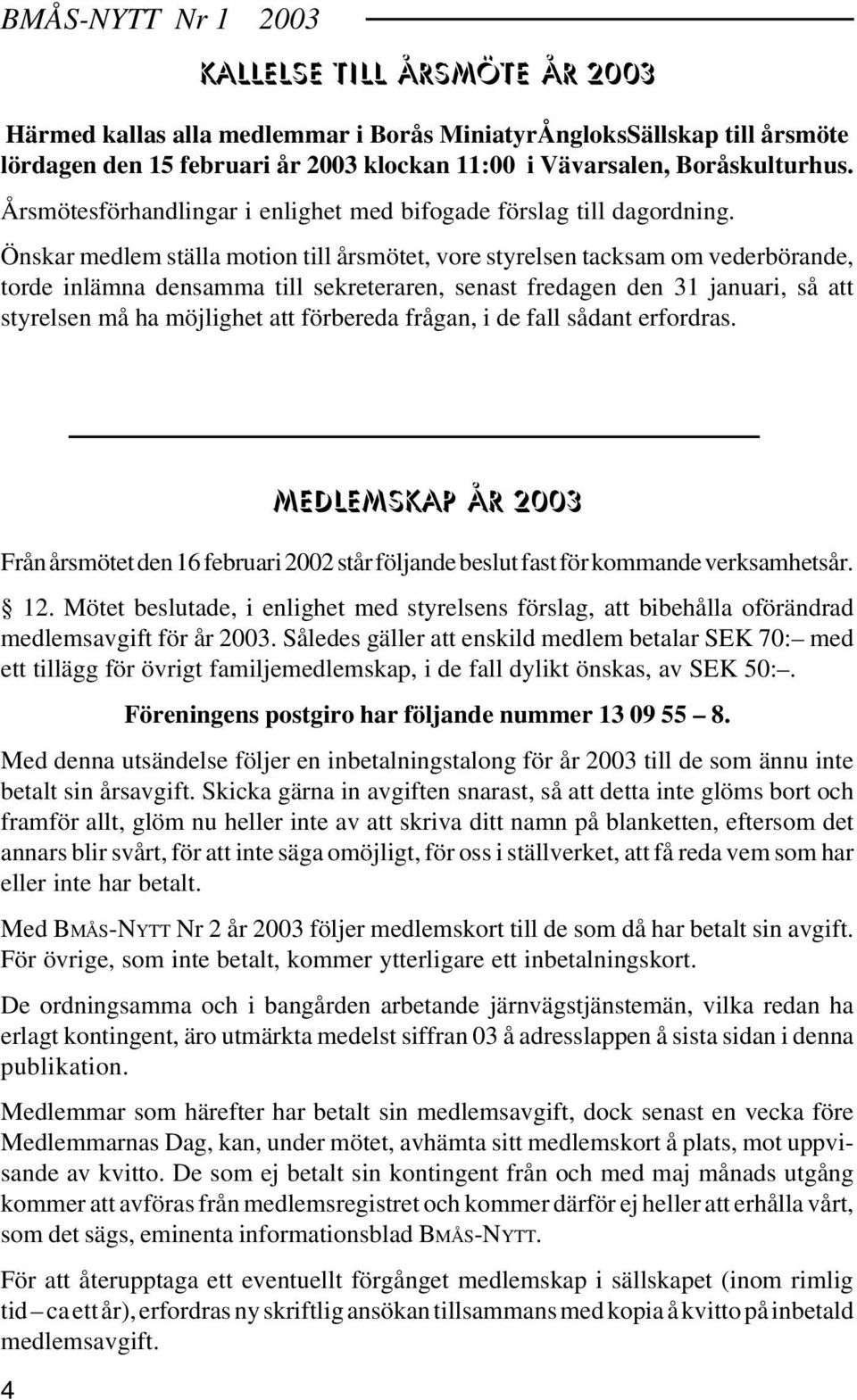 Önskar medlem ställa motion till årsmötet, vore styrelsen tacksam om vederbörande, torde inlämna densamma till sekreteraren, senast fredagen den 31 januari, så att styrelsen må ha möjlighet att