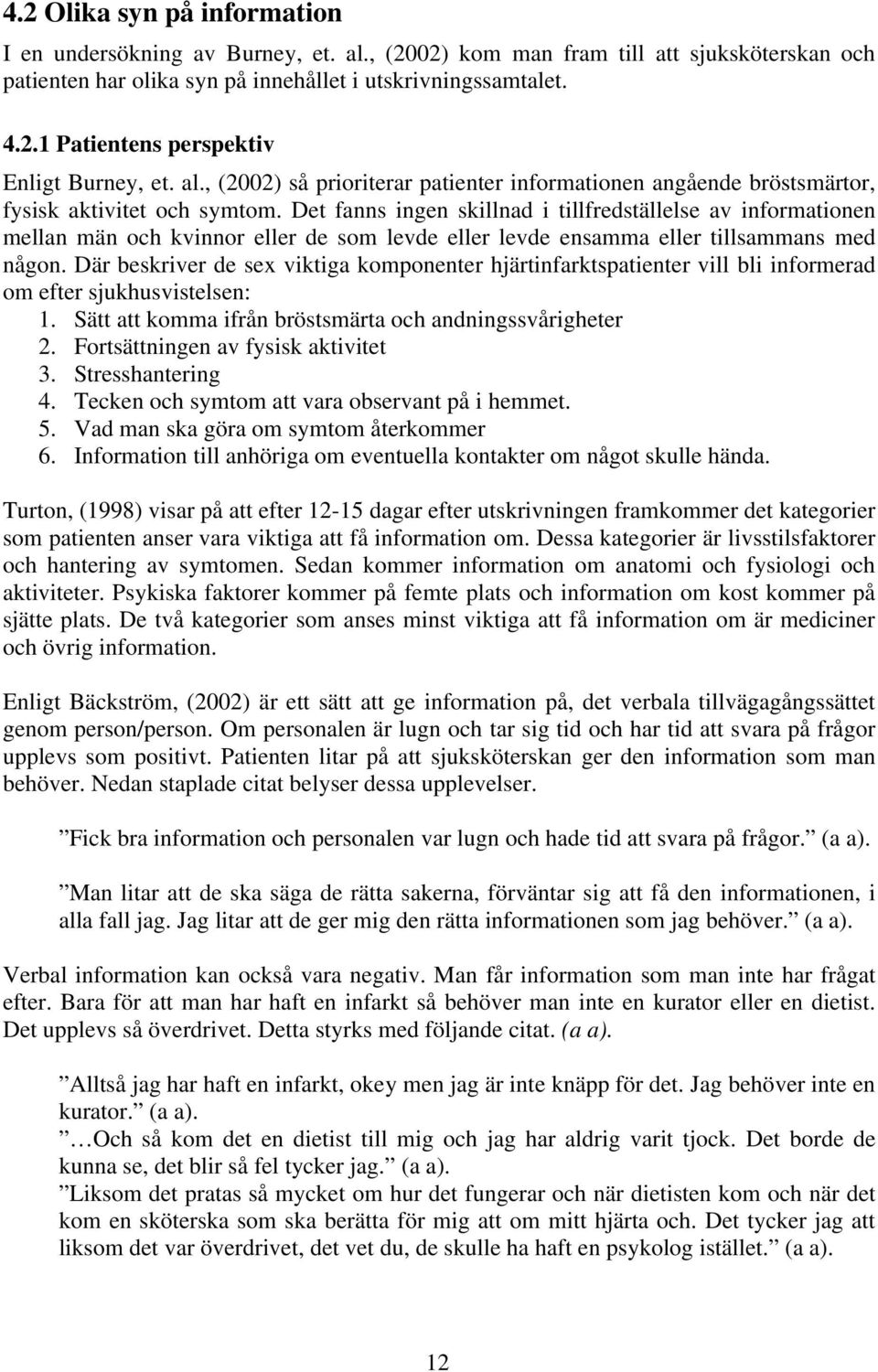 Det fanns ingen skillnad i tillfredställelse av informationen mellan män och kvinnor eller de som levde eller levde ensamma eller tillsammans med någon.