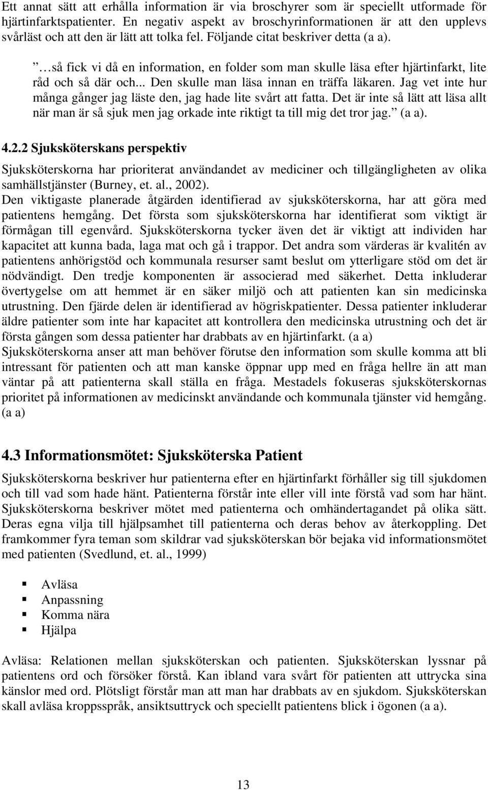 så fick vi då en information, en folder som man skulle läsa efter hjärtinfarkt, lite råd och så där och... Den skulle man läsa innan en träffa läkaren.