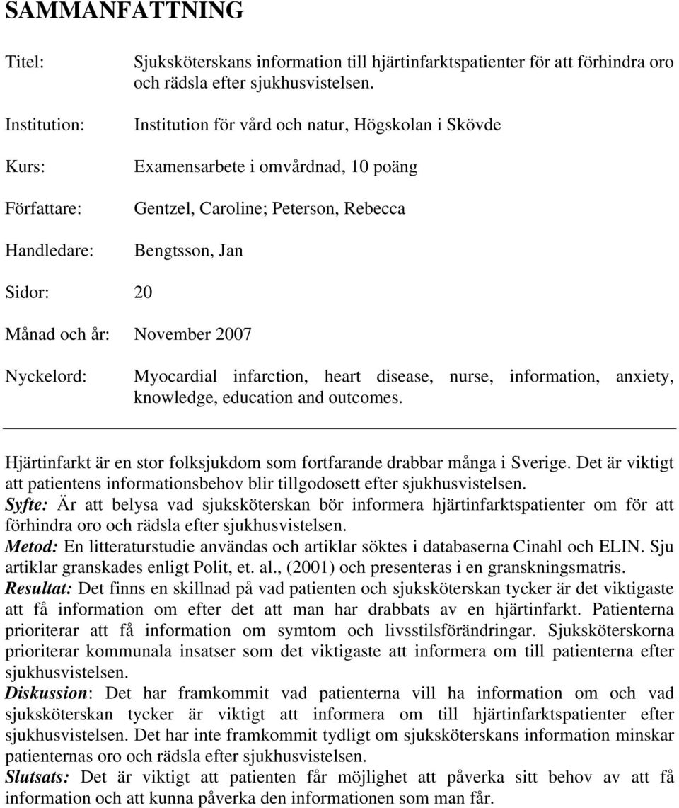 infarction, heart disease, nurse, information, anxiety, knowledge, education and outcomes. Hjärtinfarkt är en stor folksjukdom som fortfarande drabbar många i Sverige.