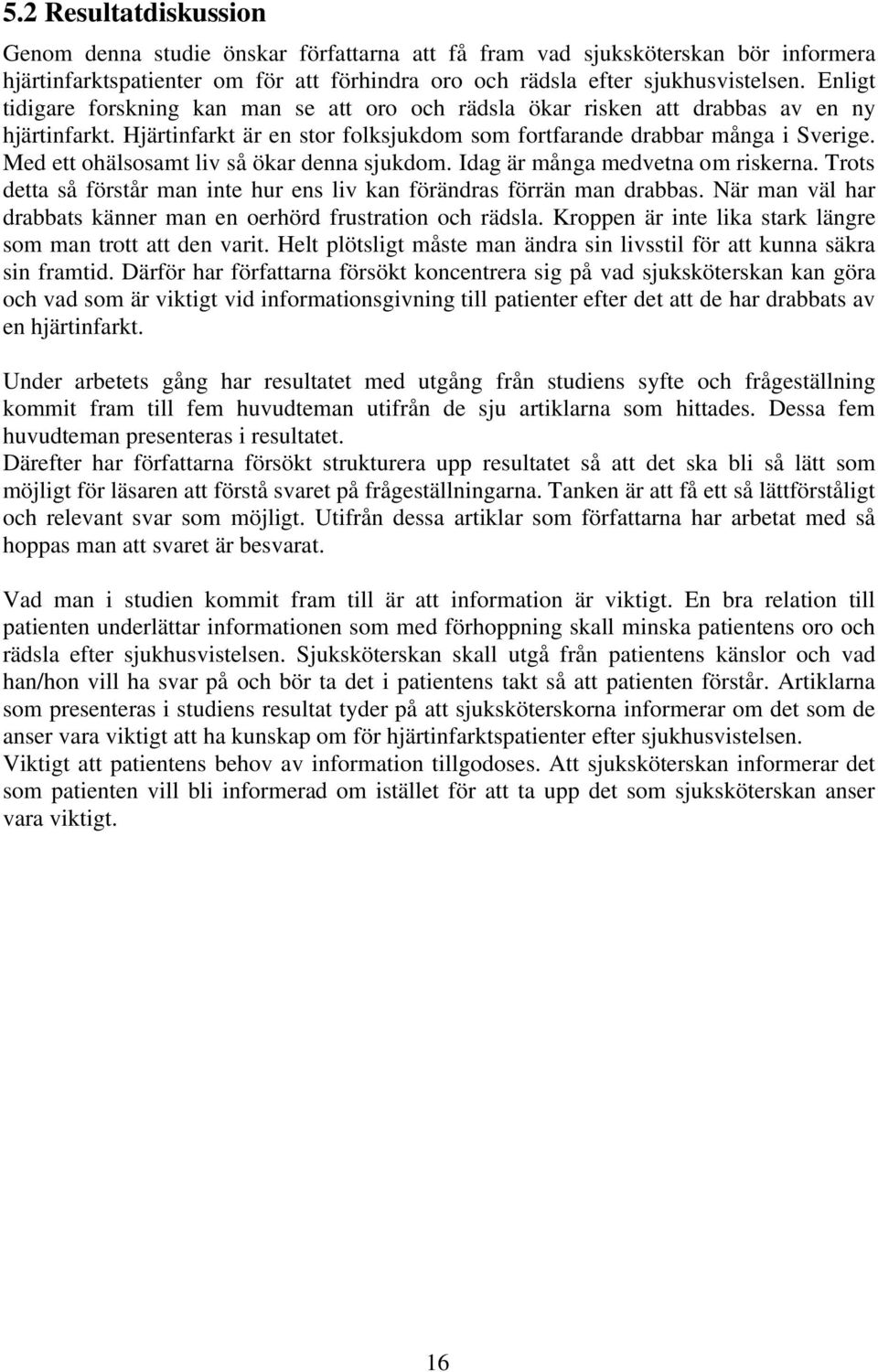 Med ett ohälsosamt liv så ökar denna sjukdom. Idag är många medvetna om riskerna. Trots detta så förstår man inte hur ens liv kan förändras förrän man drabbas.