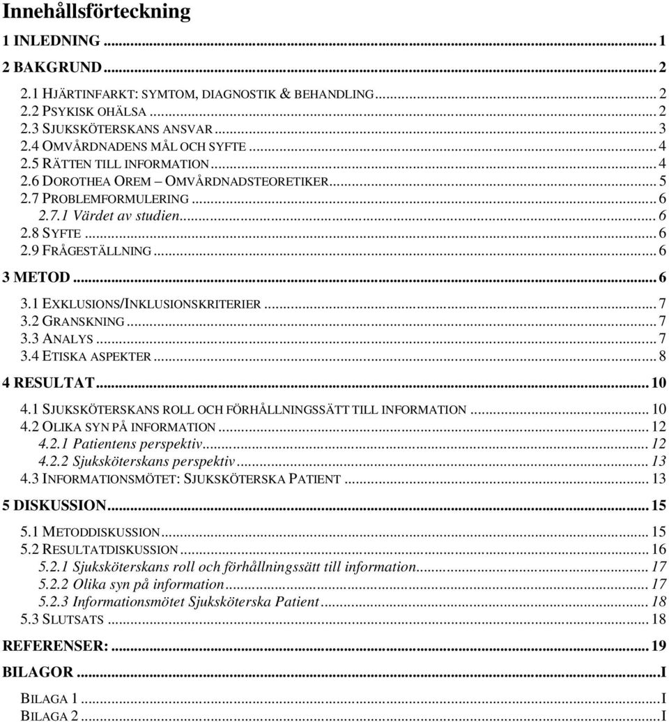 METOD... 6 3.1 EXKLUSIONS/INKLUSIONSKRITERIER... 7 3.2 GRANSKNING... 7 3.3 ANALYS... 7 3.4 ETISKA ASPEKTER... 8 4 RESULTAT... 10 4.1 SJUKSKÖTERSKANS ROLL OCH FÖRHÅLLNINGSSÄTT TILL INFORMATION... 10 4.2 OLIKA SYN PÅ INFORMATION.