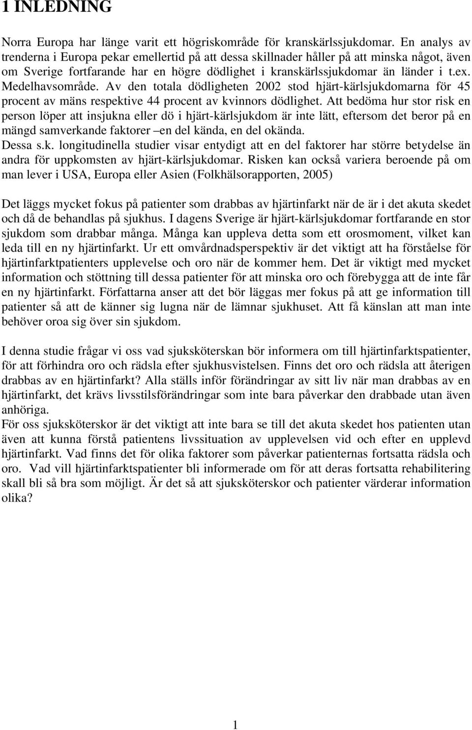 Medelhavsområde. Av den totala dödligheten 2002 stod hjärt-kärlsjukdomarna för 45 procent av mäns respektive 44 procent av kvinnors dödlighet.