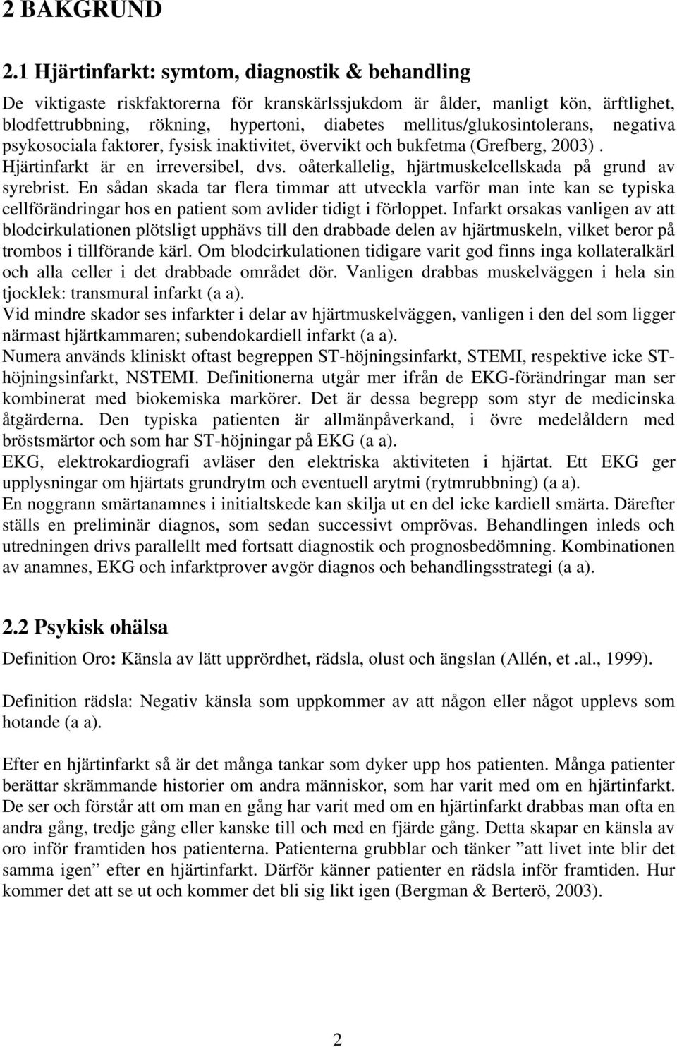 mellitus/glukosintolerans, negativa psykosociala faktorer, fysisk inaktivitet, övervikt och bukfetma (Grefberg, 2003). Hjärtinfarkt är en irreversibel, dvs.