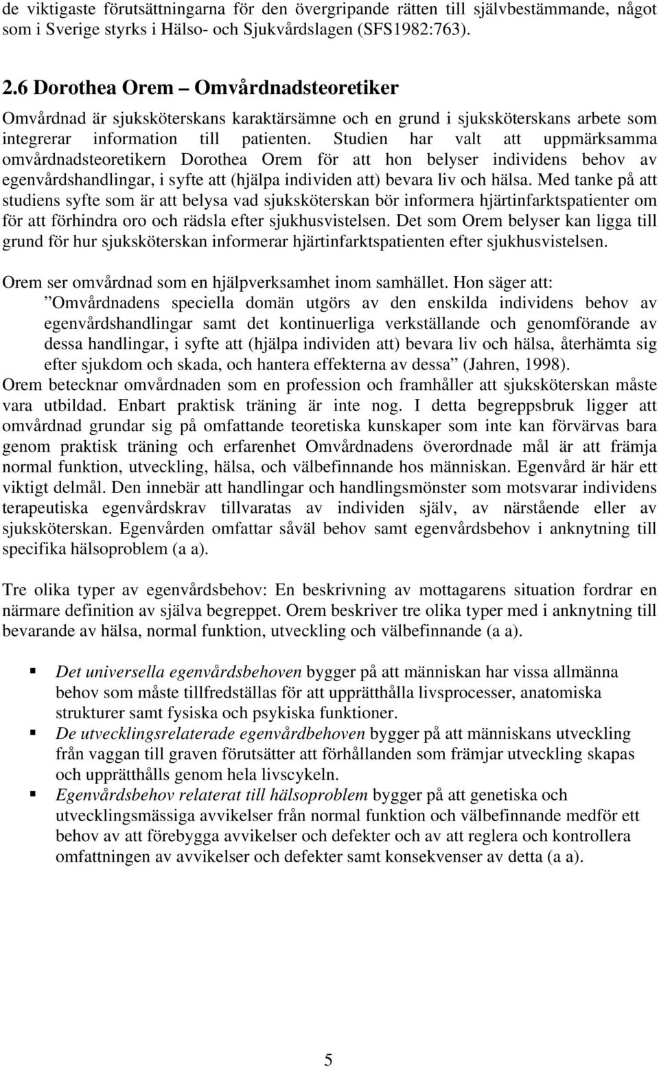 Studien har valt att uppmärksamma omvårdnadsteoretikern Dorothea Orem för att hon belyser individens behov av egenvårdshandlingar, i syfte att (hjälpa individen att) bevara liv och hälsa.