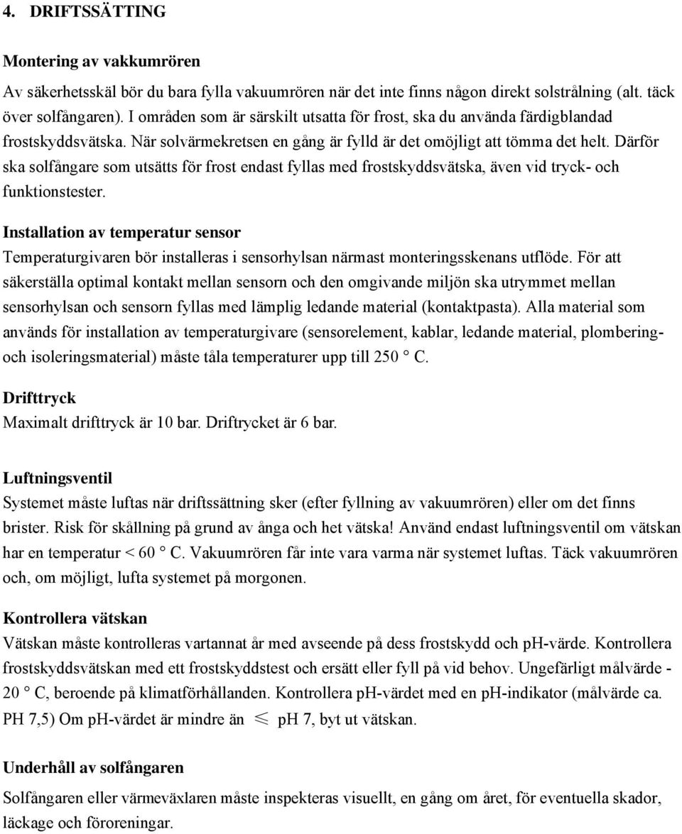 Därför ska solfångare som utsätts för frost endast fyllas med frostskyddsvätska, även vid tryck- och funktionstester.