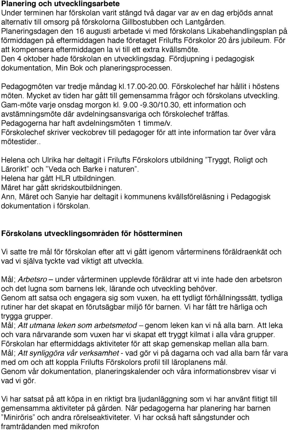 För att kompensera eftermiddagen la vi till ett extra kvällsmöte. Den 4 oktober hade förskolan en utvecklingsdag. Fördjupning i pedagogisk dokumentation, Min Bok och planeringsprocessen.