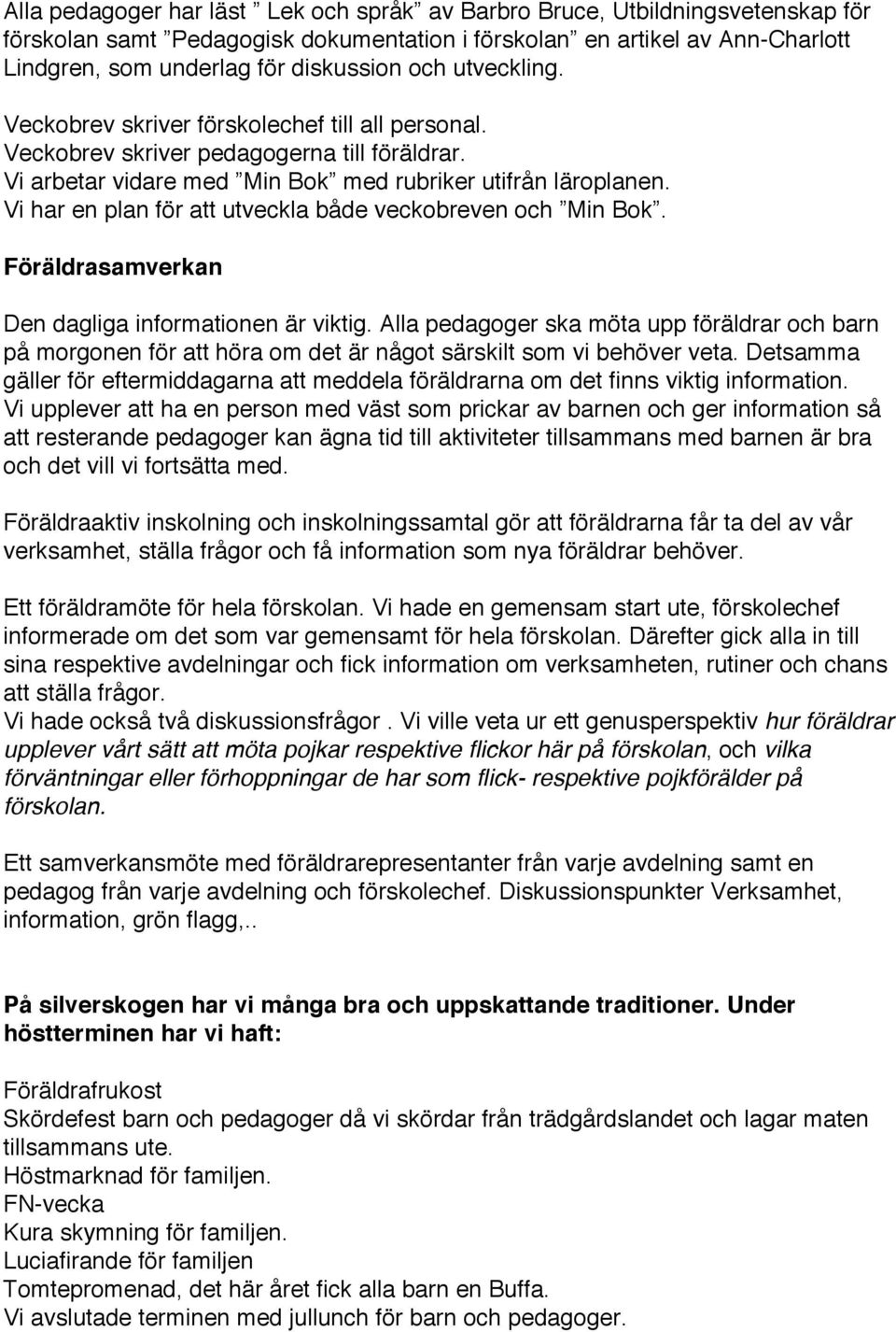 Vi har en plan för att utveckla både veckobreven och Min Bok. Föräldrasamverkan Den dagliga informationen är viktig.