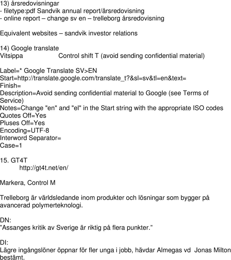 &sl=sv&tl=en&text= Finish= Description=Avoid sending confidential material to Google (see Terms of Service) Notes=Change "en" and "el" in the Start string with the appropriate ISO codes Quotes