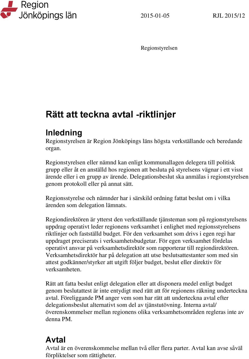 Delegationsbeslut ska anmälas i regionstyrelsen genom protokoll eller på annat sätt. Regionsstyrelse och nämnder har i särskild ordning fattat beslut om i vilka ärenden som delegation lämnats.