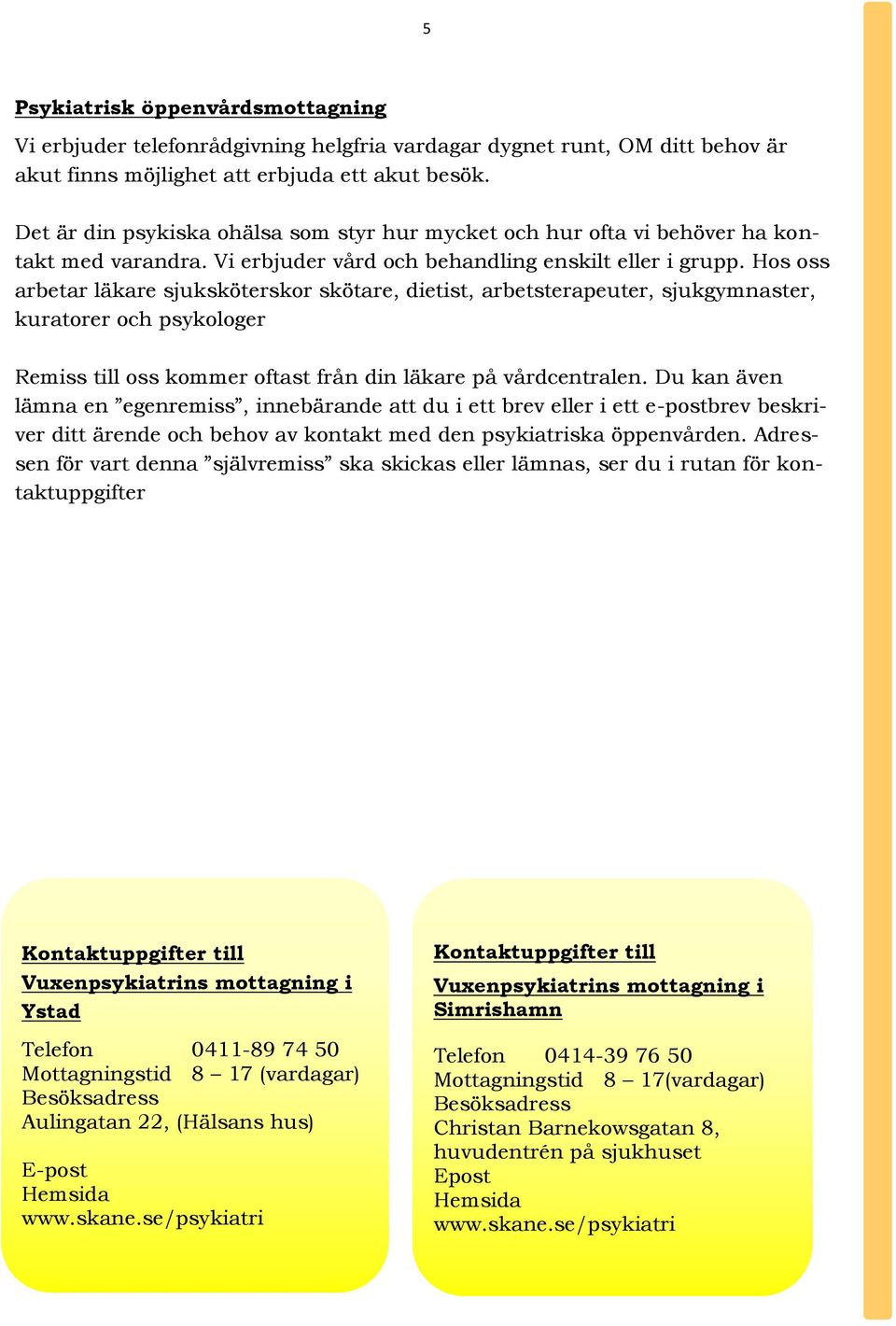 Hos oss arbetar läkare sjuksköterskor skötare, dietist, arbetsterapeuter, sjukgymnaster, kuratorer och psykologer Remiss till oss kommer oftast från din läkare på vårdcentralen.