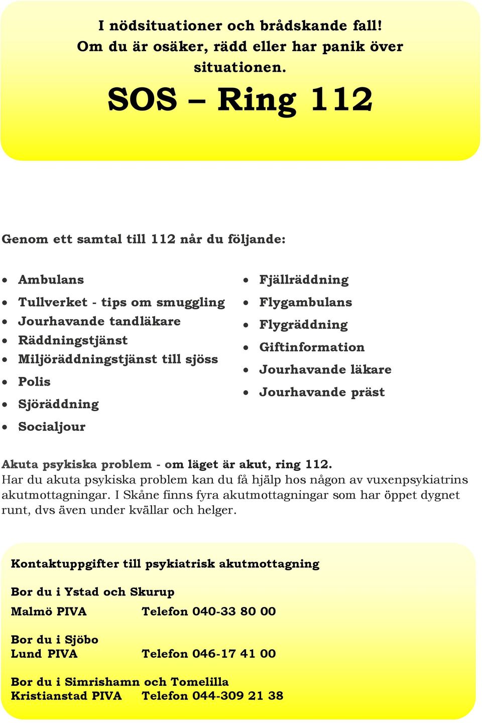 Flygambulans Flygräddning Giftinformation Jourhavande läkare Jourhavande präst Socialjour Akuta psykiska problem - om läget är akut, ring 112.