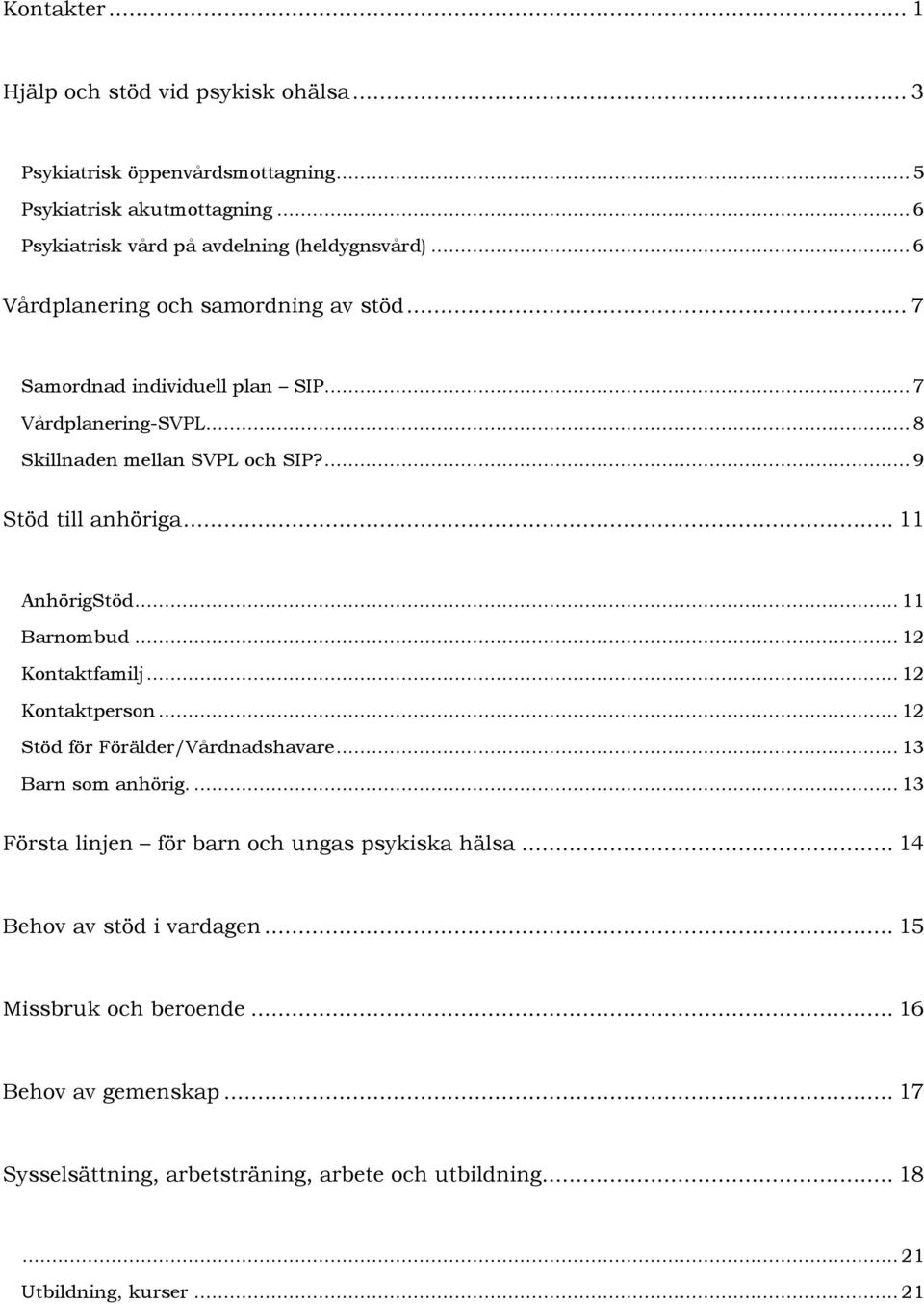 .. 11 AnhörigStöd... 11 Barnombud... 12 Kontaktfamilj... 12 Kontaktperson... 12 Stöd för Förälder/Vårdnadshavare... 13 Barn som anhörig.