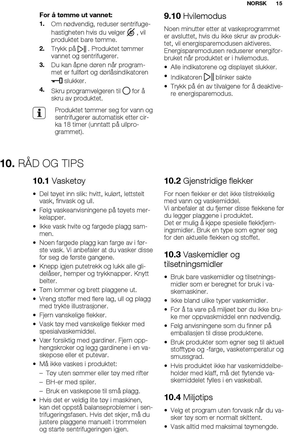 Produktet tømmer seg for vann og sentrifugerer automatisk etter cirka 18 timer (unntatt på ullprogrammet). 9.