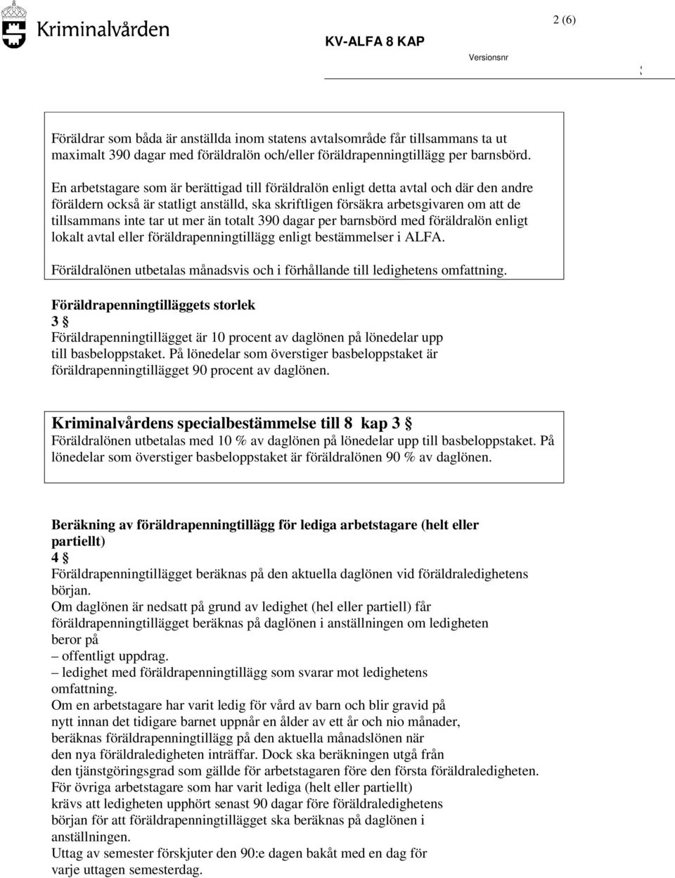 mer än totalt 390 dagar per barnsbörd med föräldralön enligt lokalt avtal eller föräldrapenningtillägg enligt bestämmelser i ALFA.