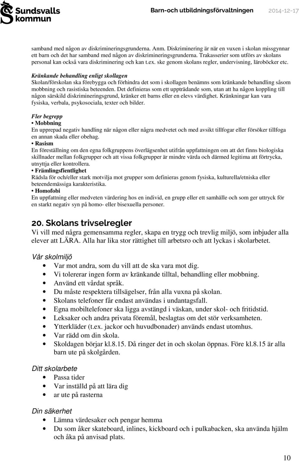 Kränkande behandling enligt skollagen Skolan/förskolan ska förebygga och förhindra det som i skollagen benämns som kränkande behandling såsom mobbning och rasistiska beteenden.