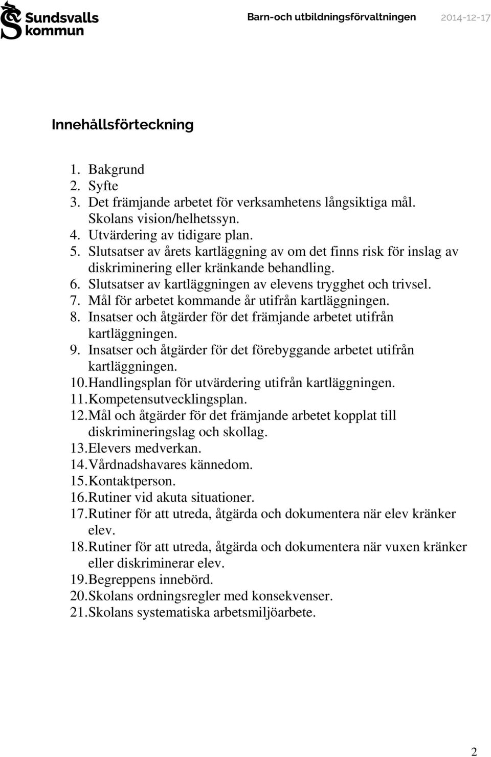 Mål för arbetet kommande år utifrån kartläggningen. 8. Insatser och åtgärder för det främjande arbetet utifrån kartläggningen. 9.