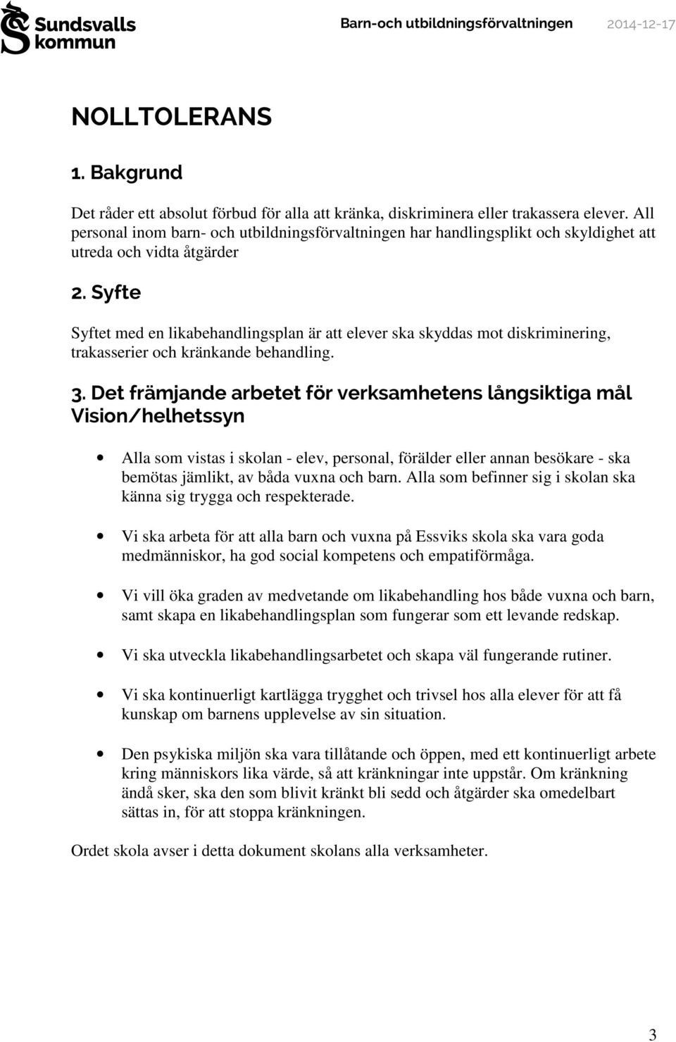 Syfte Syftet med en likabehandlingsplan är att elever ska skyddas mot diskriminering, trakasserier och kränkande behandling. 3.