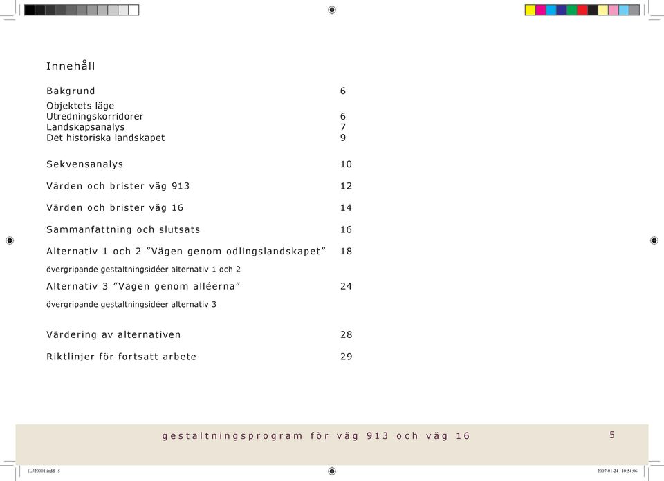 odlingslandskapet 18 övergripande gestaltningsidéer alternativ 1 och 2 Alternativ 3 Vägen genom alléerna 24 övergripande