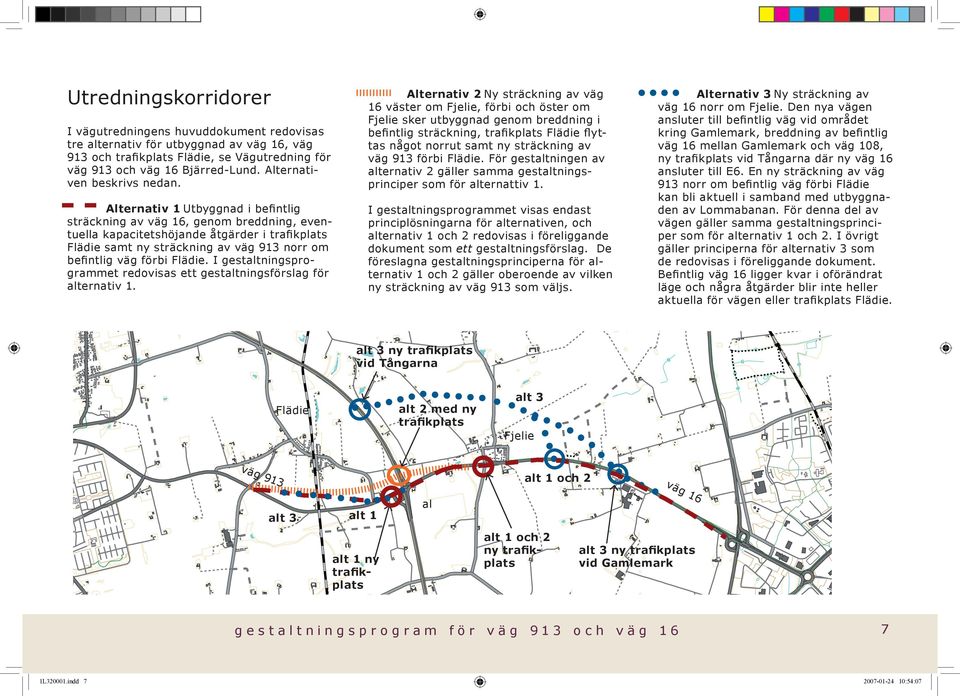 Alternativ 1 Utbyggnad i befintlig sträckning av väg 16, genom breddning, eventuella kapacitetshöjande åtgärder i trafikplats Flädie samt ny sträckning av väg 913 norr om befintlig väg förbi Flädie.