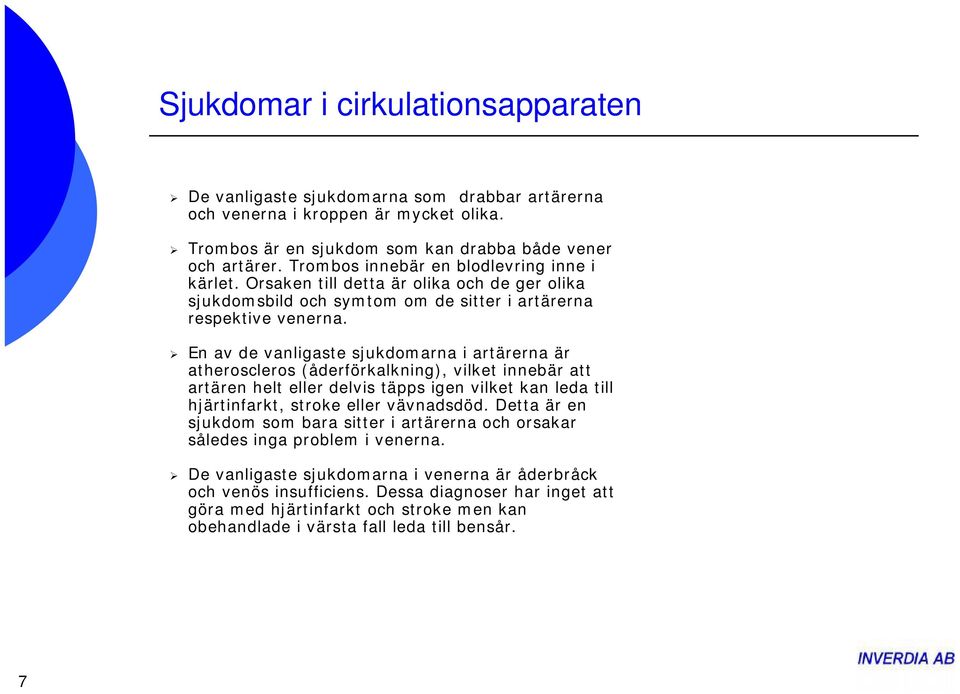 En av de vanligaste sjukdomarna i artärerna är atheroscleros (åderförkalkning), vilket innebär att artären helt eller delvis täpps igen vilket kan leda till hjärtinfarkt, stroke eller vävnadsdöd.