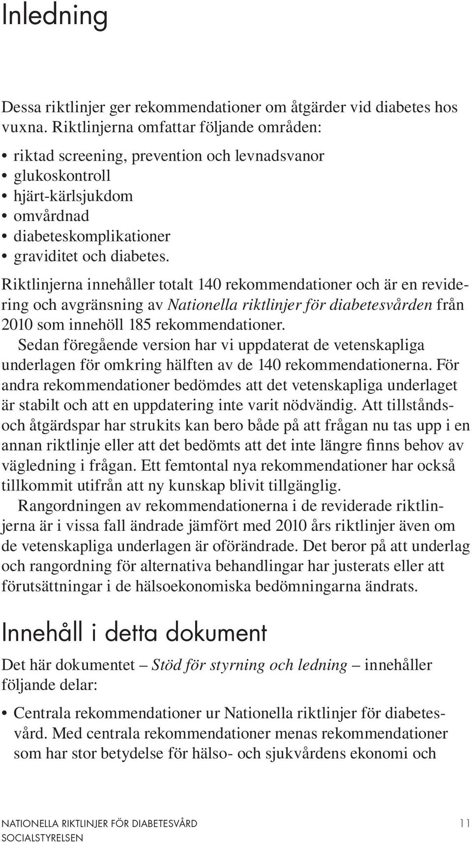 Riktlinjerna innehåller totalt 140 rekommendationer och är en revidering och avgränsning av Nationella riktlinjer för diabetesvården från 2010 som innehöll 185 rekommendationer.