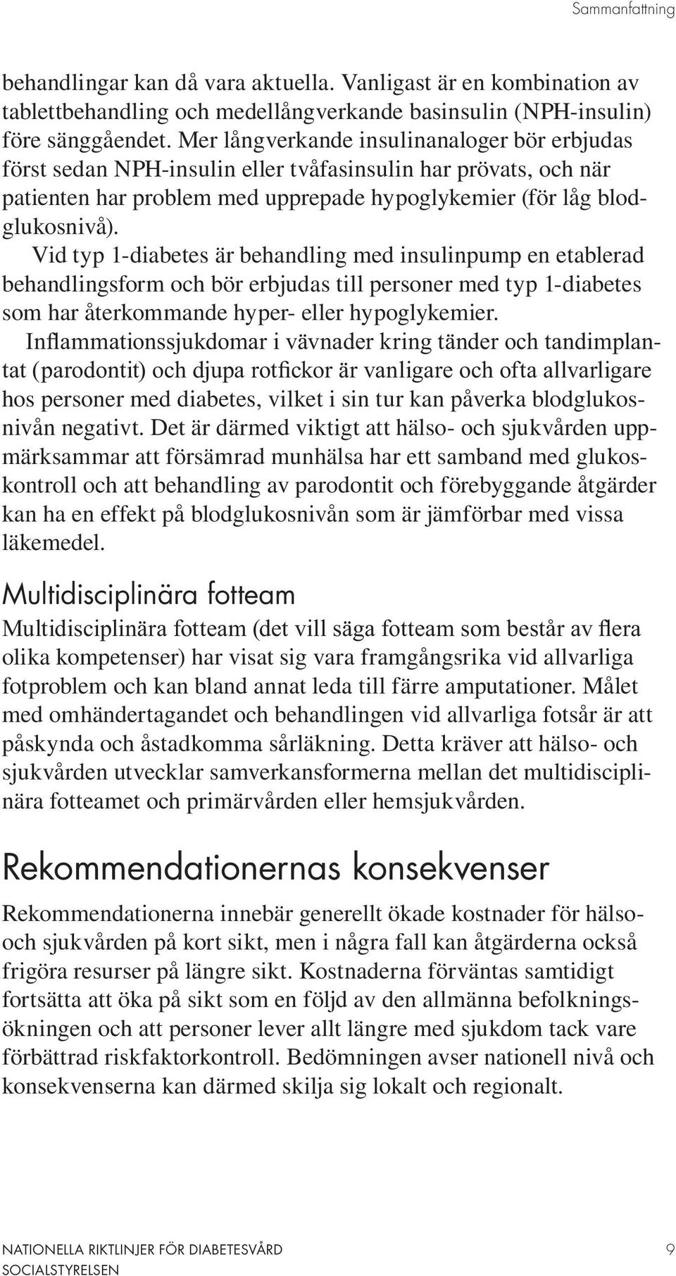 Vid typ 1-diabetes är behandling med insulinpump en etablerad behandlingsform och bör erbjudas till personer med typ 1-diabetes som har återkommande hyper- eller hypoglykemier.