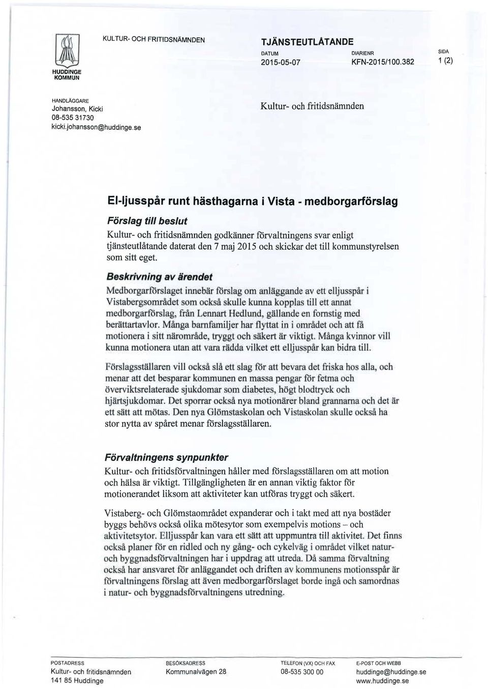 sitt eget. Beskrivning av lirendet MedborgarfOrslaget innehär för.slag om anläggande av ett elijusspar i Vistabergsområdet som ocksa kulle kunna.