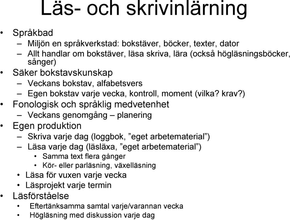 ) Fonologisk och språklig medvetenhet Veckans genomgång planering Egen produktion Skriva varje dag (loggbok, eget arbetematerial ) Läsa varje dag (läsläxa, eget
