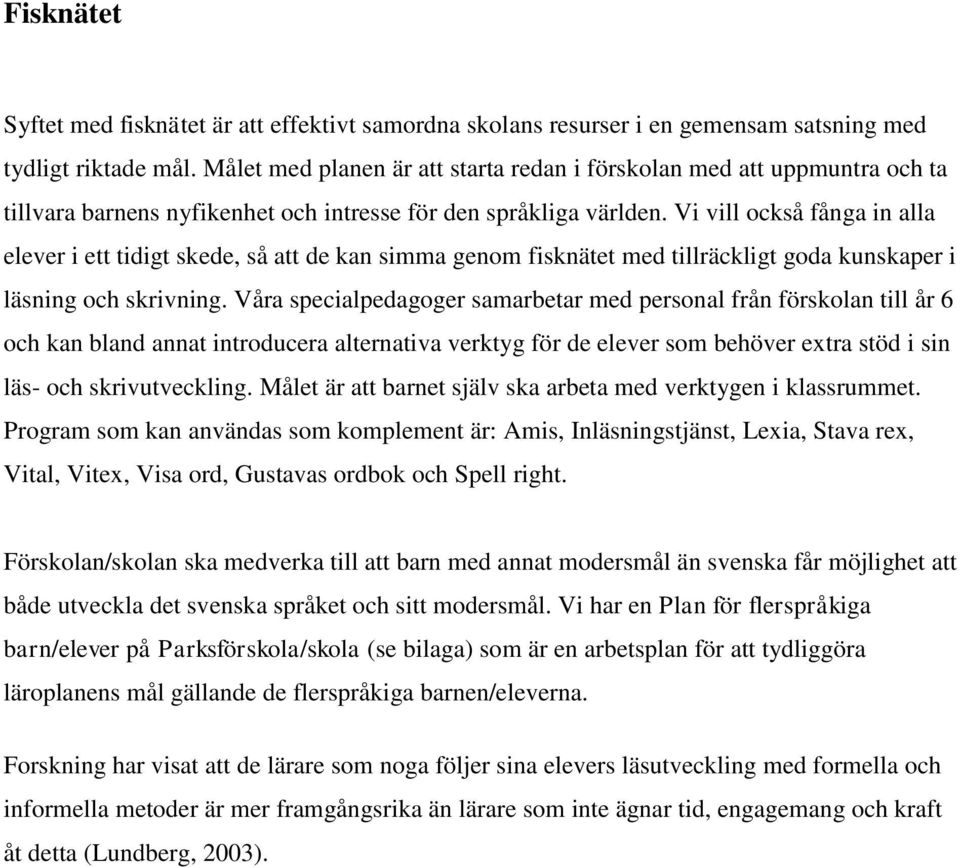 Vi vill också fånga in alla elever i ett tidigt skede, så att de kan simma genom fisknätet med tillräckligt goda kunskaper i läsning och skrivning.