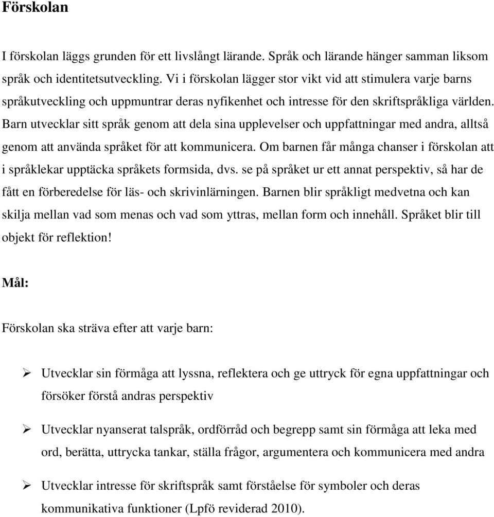 Barn utvecklar sitt språk genom att dela sina upplevelser och uppfattningar med andra, alltså genom att använda språket för att kommunicera.