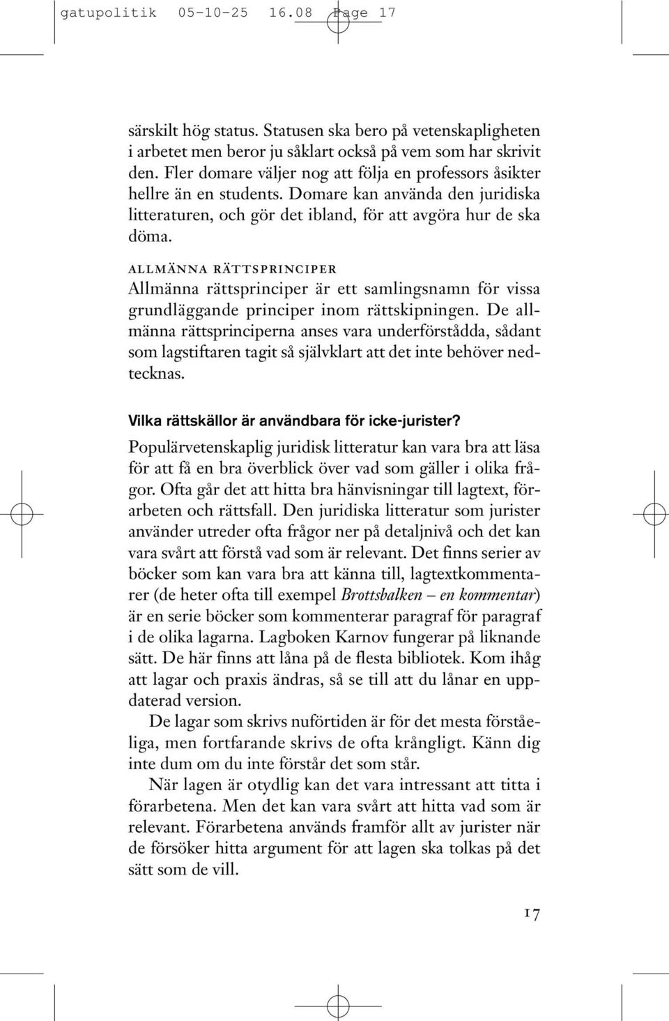 allmänna rättsprinciper Allmänna rättsprinciper är ett samlingsnamn för vissa grundläggande principer inom rättskipningen.