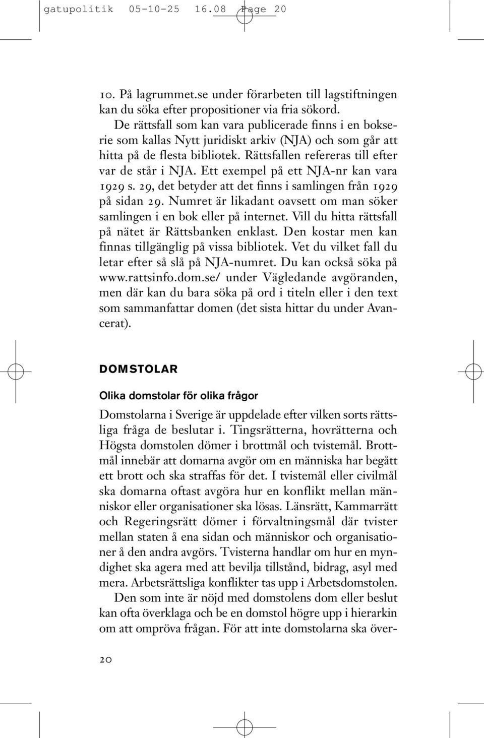 Ett exempel på ett NJA-nr kan vara 1929 s. 29, det betyder att det finns i samlingen från 1929 på sidan 29. Numret är likadant oavsett om man söker samlingen i en bok eller på internet.