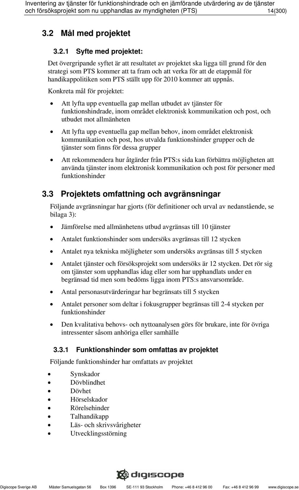 1 Syfte med projektet: Det övergripande syftet är att resultatet av projektet ska ligga till grund för den strategi som PTS kommer att ta fram och att verka för att de etappmål för handikappolitiken