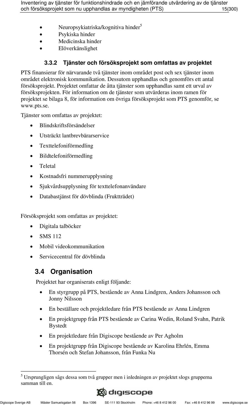 3.2 Tjänster och försöksprojekt som omfattas av projektet PTS finansierar för närvarande två tjänster inom området post och sex tjänster inom området elektronisk kommunikation.