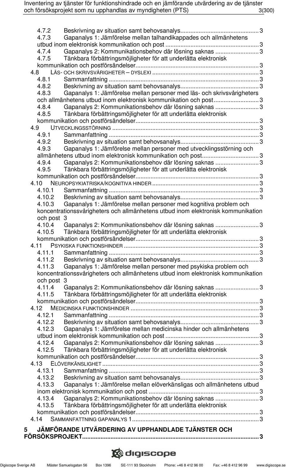 .. 3 4.8.1 Sammanfattning... 3 4.8.2 Beskrivning av situation samt behovsanalys... 3 4.8.3 Gapanalys 1: Jämförelse mellan personer med läs- och skrivsvårigheters och allmänhetens utbud inom elektronisk kommunikation och post.