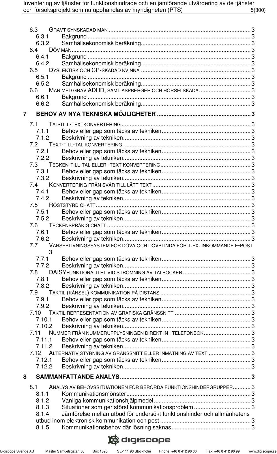 .. 3 7.1 TAL-TILL-TEXTKONVERTERING... 3 7.1.1 Behov eller gap som täcks av tekniken... 3 7.1.2 Beskrivning av tekniken... 3 7.2 TEXT-TILL-TAL KONVERTERING... 3 7.2.1 Behov eller gap som täcks av tekniken... 3 7.2.2 Beskrivning av tekniken... 3 7.3 TECKEN-TILL-TAL ELLER -TEXT KONVERTERING.